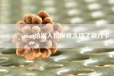 白银给别人担保被冻结了银行卡
