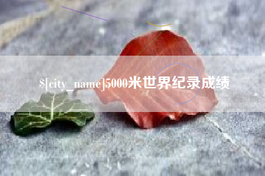 白银5000米世界纪录成绩