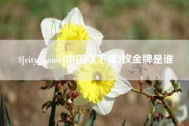 白银中国拿下第9枚金牌是谁