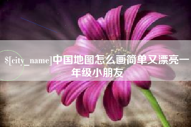 白银中国地图怎么画简单又漂亮一年级小朋友