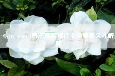 白银司法冻结银行卡需要多久才解除