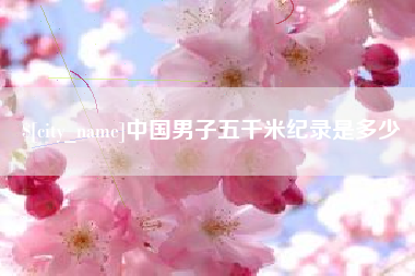 白银中国男子五千米纪录是多少