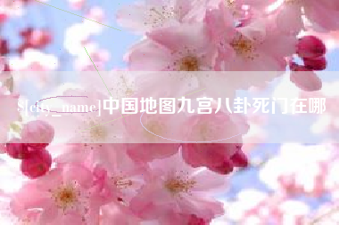白银中国地图九宫八卦死门在哪