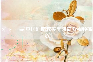 白银中国消防救援学院简介视频播放