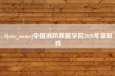 白银中国消防救援学院2020年录取线