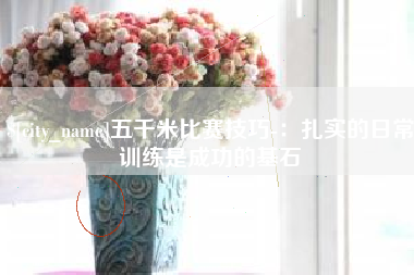 白银五千米比赛技巧-：扎实的日常训练是成功的基石