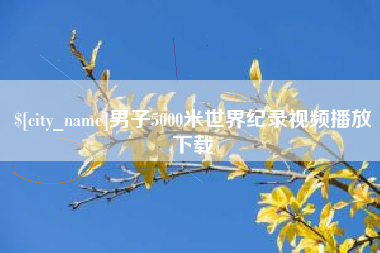 白银男子5000米世界纪录视频播放下载