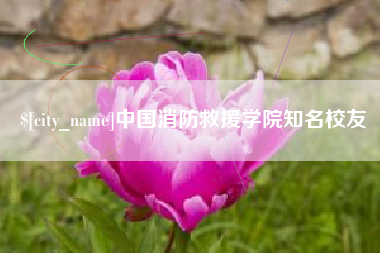白银中国消防救援学院知名校友