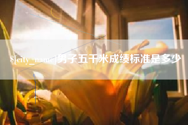 白银男子五千米成绩标准是多少