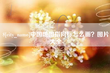 白银中国地图指向标怎么画？图片大全