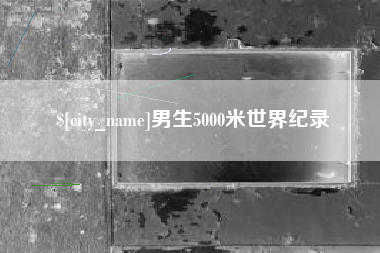 白银男生5000米世界纪录